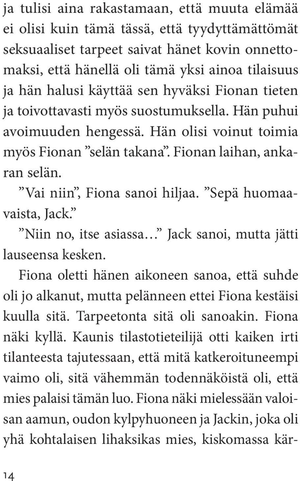 Vai niin, Fiona sanoi hiljaa. Sepä huomaavaista, Jack. Niin no, itse asiassa Jack sanoi, mutta jätti lauseensa kesken.