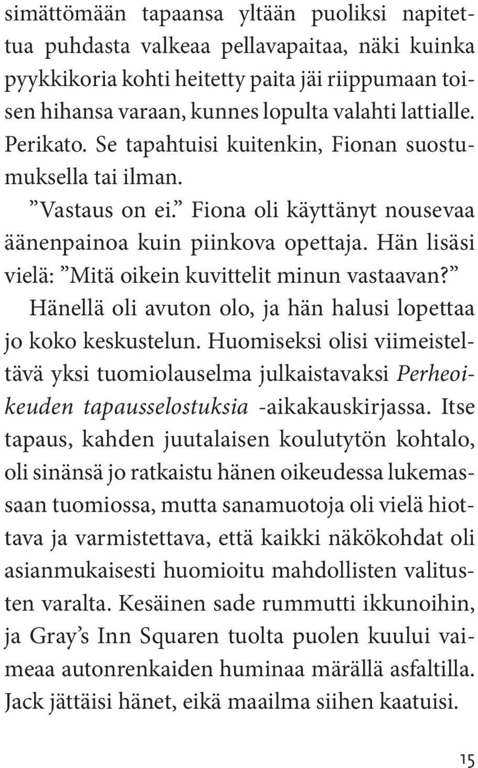 Hän lisäsi vielä: Mitä oikein kuvittelit minun vastaavan? Hänellä oli avuton olo, ja hän halusi lopettaa jo koko keskustelun.