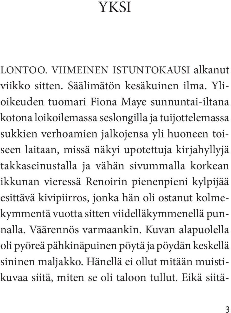 näkyi upotettuja kirjahyllyjä takkaseinustalla ja vähän sivummalla korkean ikkunan vieressä Renoirin pienenpieni kylpijää esittävä kivipiirros, jonka hän oli ostanut