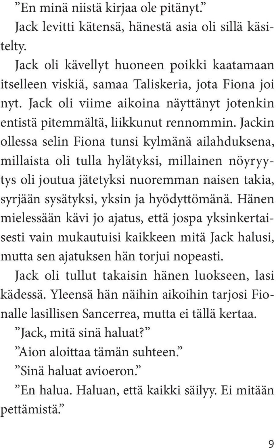 Jackin ollessa selin Fiona tunsi kylmänä ailahduksena, millaista oli tulla hylätyksi, millainen nöyryytys oli joutua jätetyksi nuoremman naisen takia, syrjään sysätyksi, yksin ja hyödyttömänä.