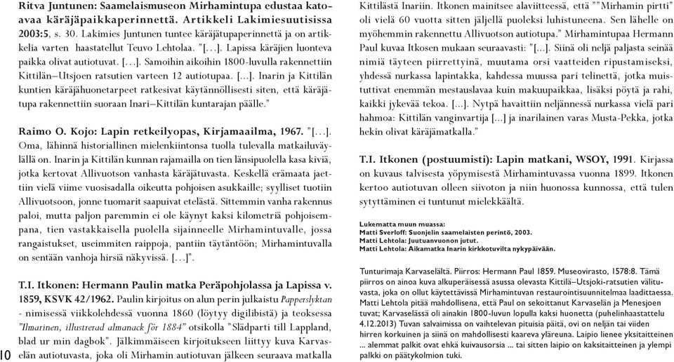 [...]. Inarin ja Kittilän kuntien käräjähuonetarpeet ratkesivat käytännöllisesti siten, että käräjätupa rakennettiin suoraan Inari Kittilän kuntarajan päälle. Raimo O.