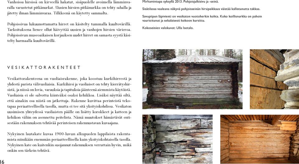 Pohjoissivun museoaikaisen korjauksen uudet hirret on samasta syystä käsitelty harmaalla kuultovärillä. Mirhamintupa syksyllä 2013. Pohjoisjulkisivu ja -seinä.