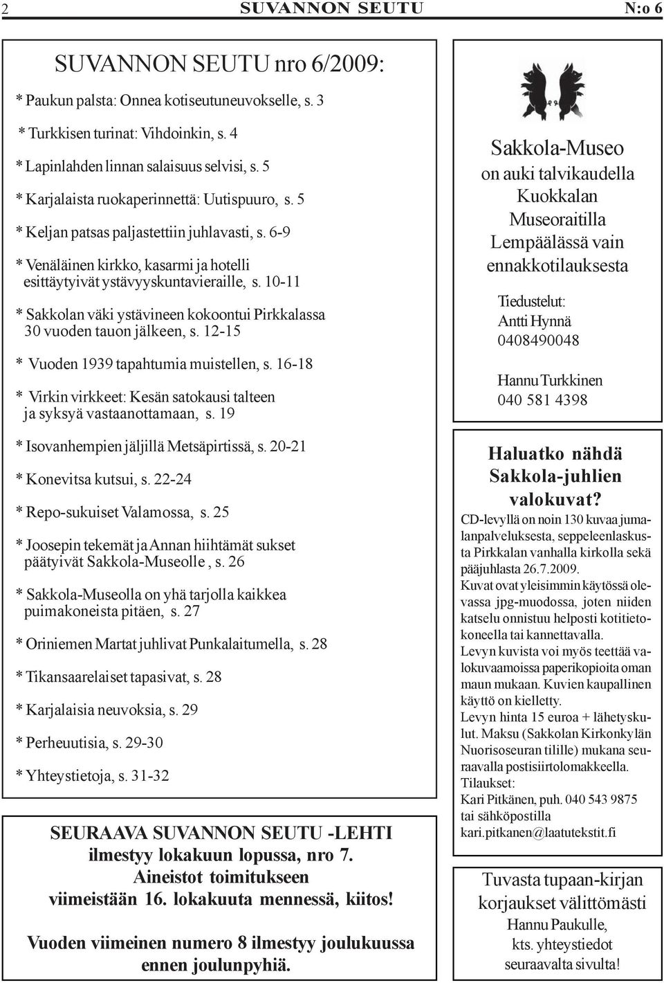 10-11 * Sakkolan väki ystävineen kokoontui Pirkkalassa 30 vuoden tauon jälkeen, s. 12-15 * Vuoden 1939 tapahtumia muistellen, s.