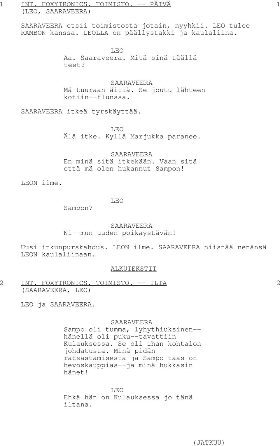 Sampon? Ni--mun uuden poikaystävän! Uusi itkunpurskahdus. N ilme. niistää nenänsä N kaulaliinaan. ALKUTEKSTIT 2 INT. FOXYTRONICS. TOIMISTO. -- ILTA 2 (, ) ja.