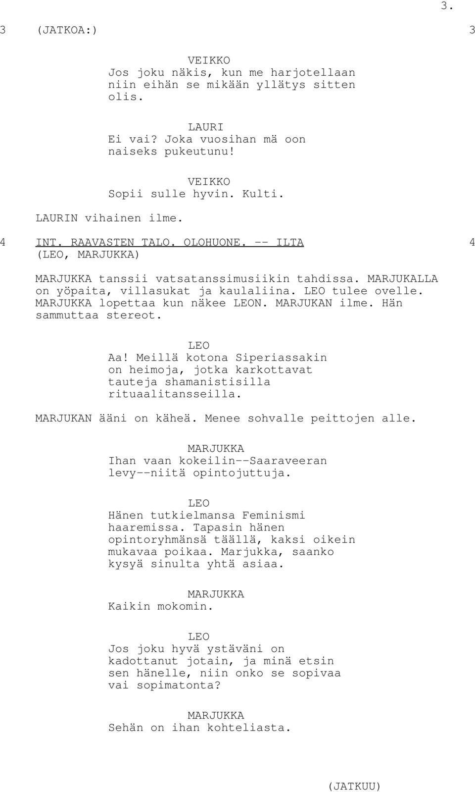 Hän sammuttaa stereot. Aa! Meillä kotona Siperiassakin on heimoja, jotka karkottavat tauteja shamanistisilla rituaalitansseilla. MARJUKAN ääni on käheä. Menee sohvalle peittojen alle.