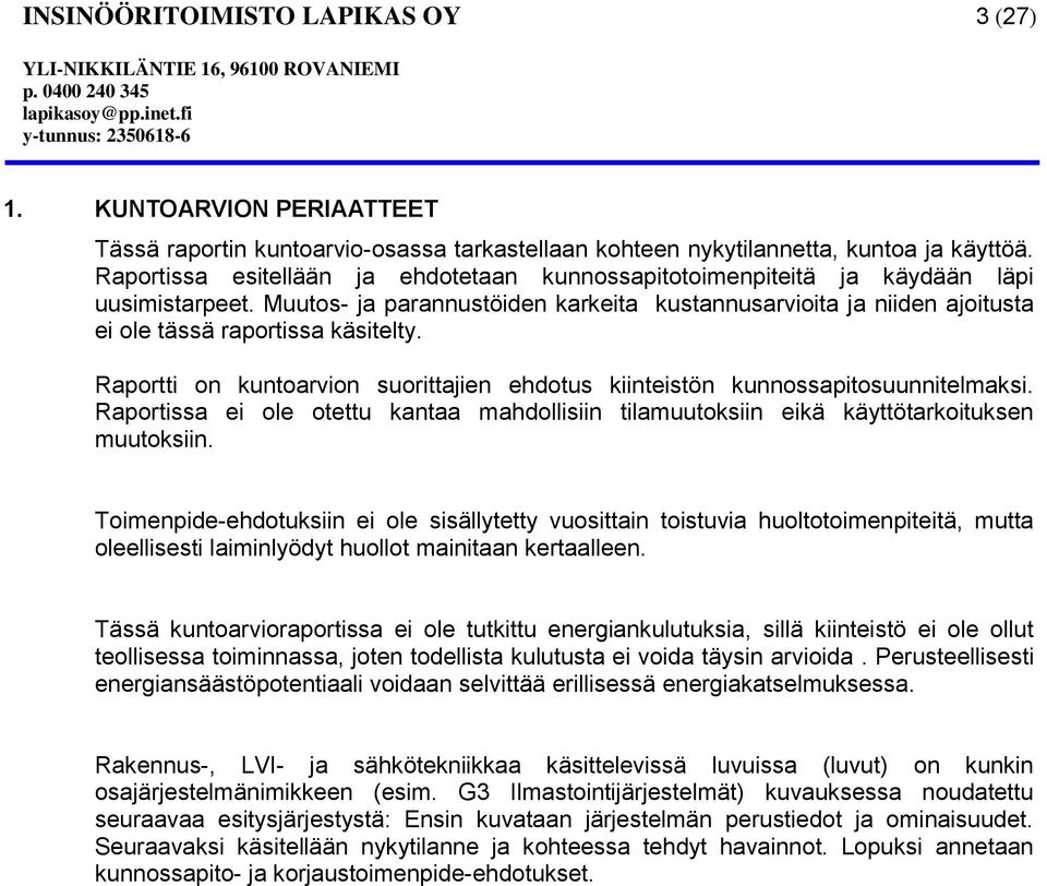 Muutos- ja parannustöiden karkeita kustannusarvioita ja niiden ajoitusta ei ole tässä raportissa käsitelty. Raportti on kuntoarvion suorittajien ehdotus kiinteistön kunnossapitosuunnitelmaksi.