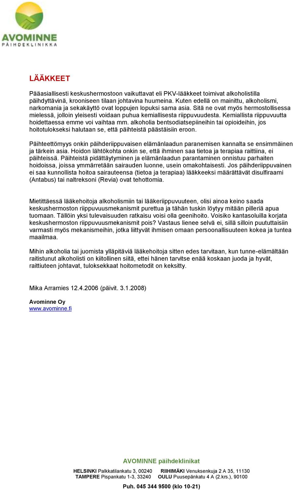 Sitä ne ovat myös hermostollisessa mielessä, jolloin yleisesti voidaan puhua kemiallisesta riippuvuudesta. Kemiallista riippuvuutta hoidettaessa emme voi vaihtaa mm.