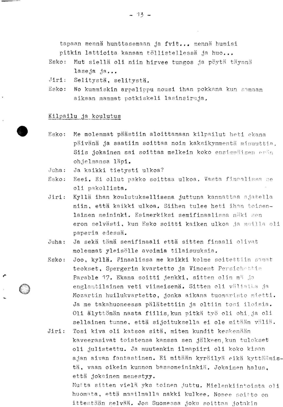 Kilpailu ja koulutus Esko: Juha: Esko: Juha: Esko: Me molemmat päästiin aloittamaan kilpailut heti ekana päivänä ja saatiin soittaa noin kaksikymmentä minuuttia, Siis jokainen sai soittaa melkein