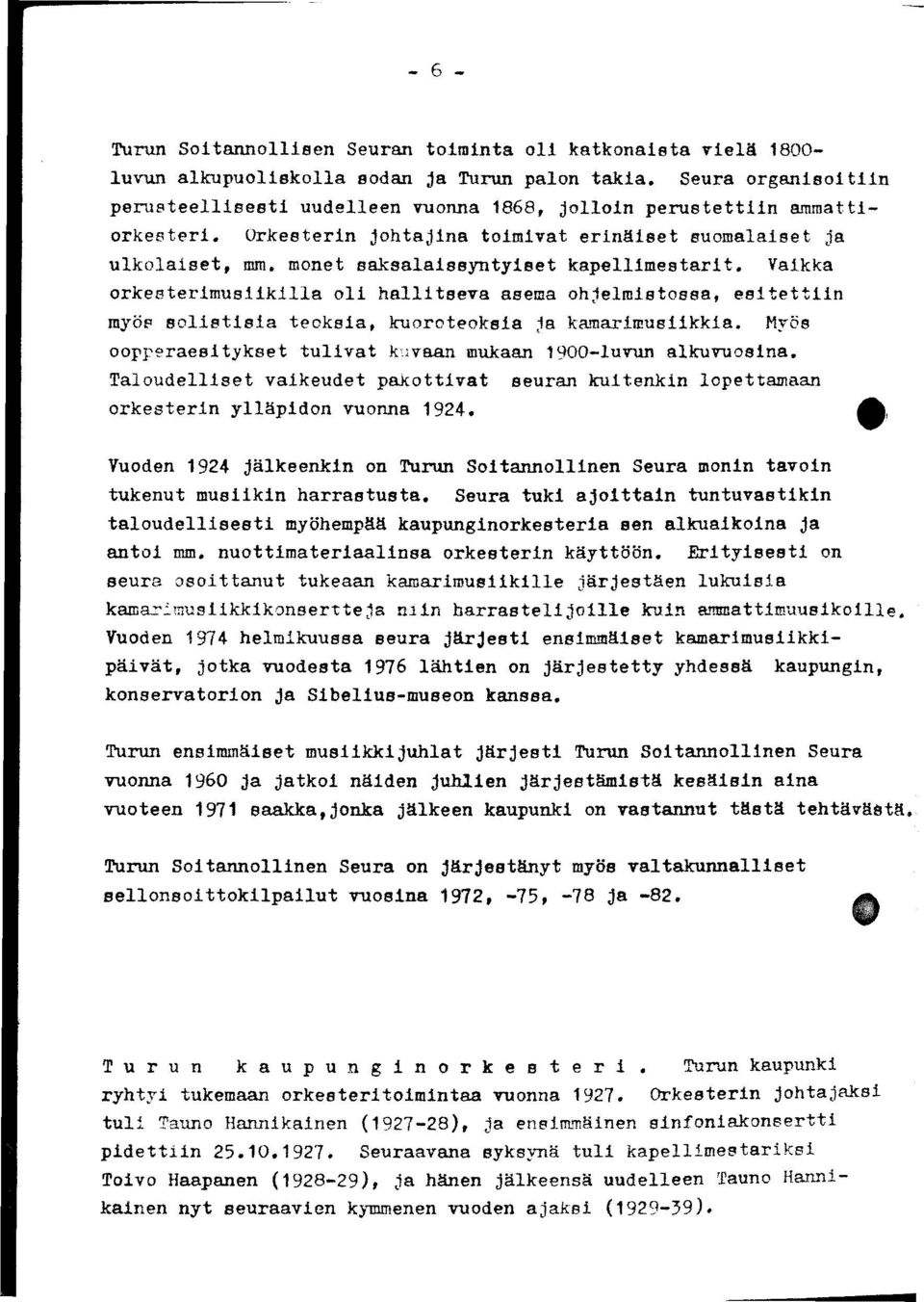 Vaikka orkesterimusiikilla oli hallitseva asema ohjelmistossa, esitettiin myös solistisia teoksia, kuoroteoksia ja kamarimusiikkia. Myös oopperaesitykset tulivat kuvaan mukaan 1900-luvun alkuvuosina.