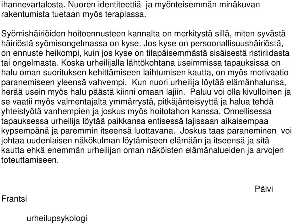 Jos kyse on persoonallisuushäiriöstä, on ennuste heikompi, kuin jos kyse on tilapäisemmästä sisäisestä ristiriidasta tai ongelmasta.