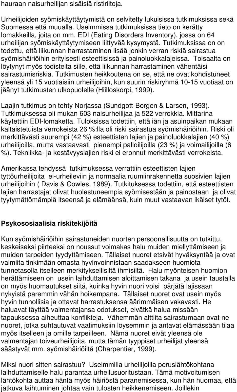 Tutkimuksissa on on todettu, että liikunnan harrastaminen lisää jonkin verran riskiä sairastua syömishäiriöihin erityisesti esteettisissä ja painoluokkalajeissa.