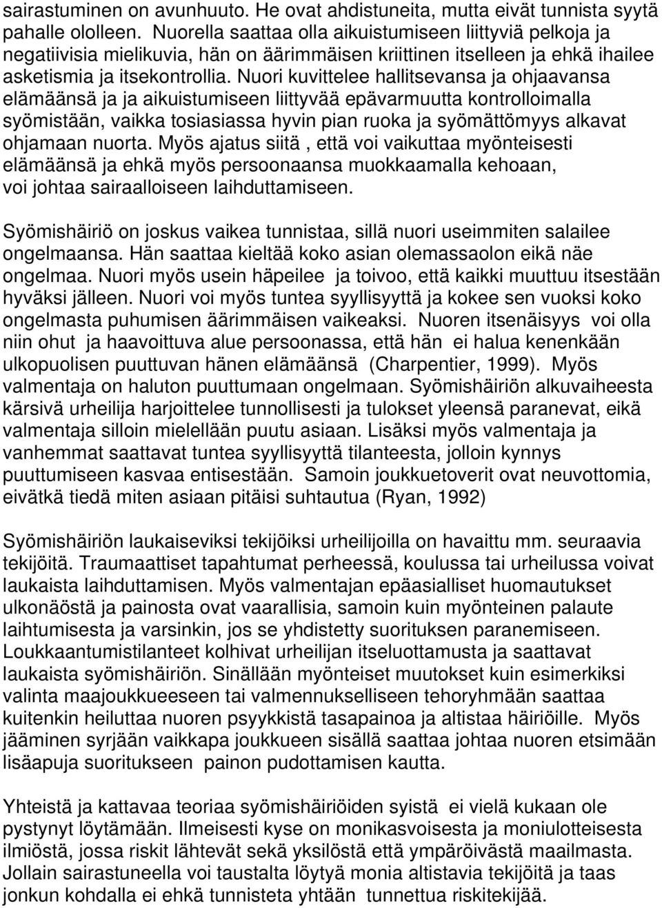 Nuori kuvittelee hallitsevansa ja ohjaavansa elämäänsä ja ja aikuistumiseen liittyvää epävarmuutta kontrolloimalla syömistään, vaikka tosiasiassa hyvin pian ruoka ja syömättömyys alkavat ohjamaan