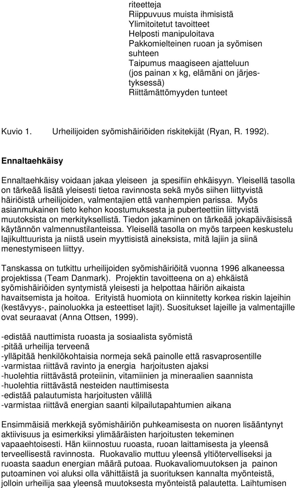 Yleisellä tasolla on tärkeää lisätä yleisesti tietoa ravinnosta sekä myös siihen liittyvistä häiriöistä urheilijoiden, valmentajien että vanhempien parissa.