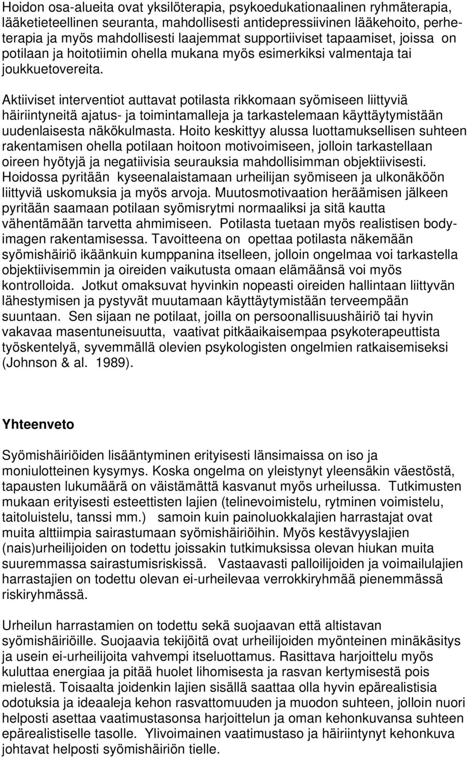 Aktiiviset interventiot auttavat potilasta rikkomaan syömiseen liittyviä häiriintyneitä ajatus- ja toimintamalleja ja tarkastelemaan käyttäytymistään uudenlaisesta näkökulmasta.