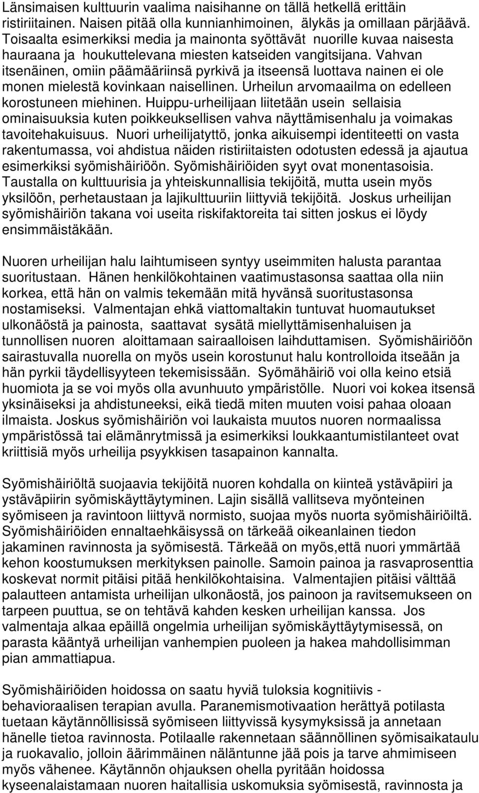 Vahvan itsenäinen, omiin päämääriinsä pyrkivä ja itseensä luottava nainen ei ole monen mielestä kovinkaan naisellinen. Urheilun arvomaailma on edelleen korostuneen miehinen.