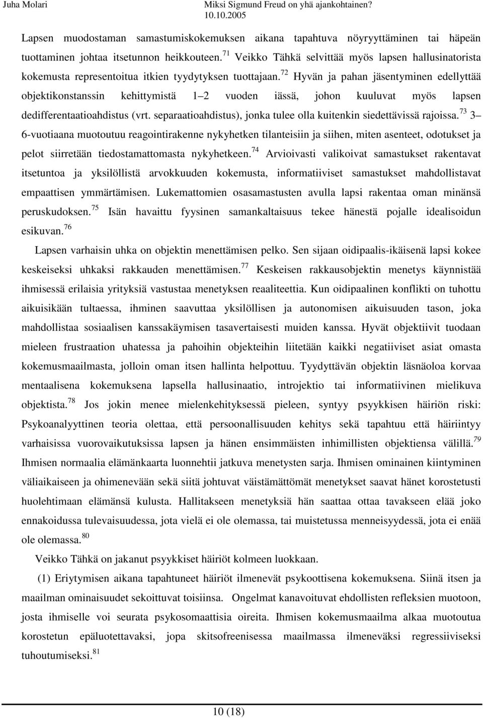 72 Hyvän ja pahan jäsentyminen edellyttää objektikonstanssin kehittymistä 1 2 vuoden iässä, johon kuuluvat myös lapsen dedifferentaatioahdistus (vrt.