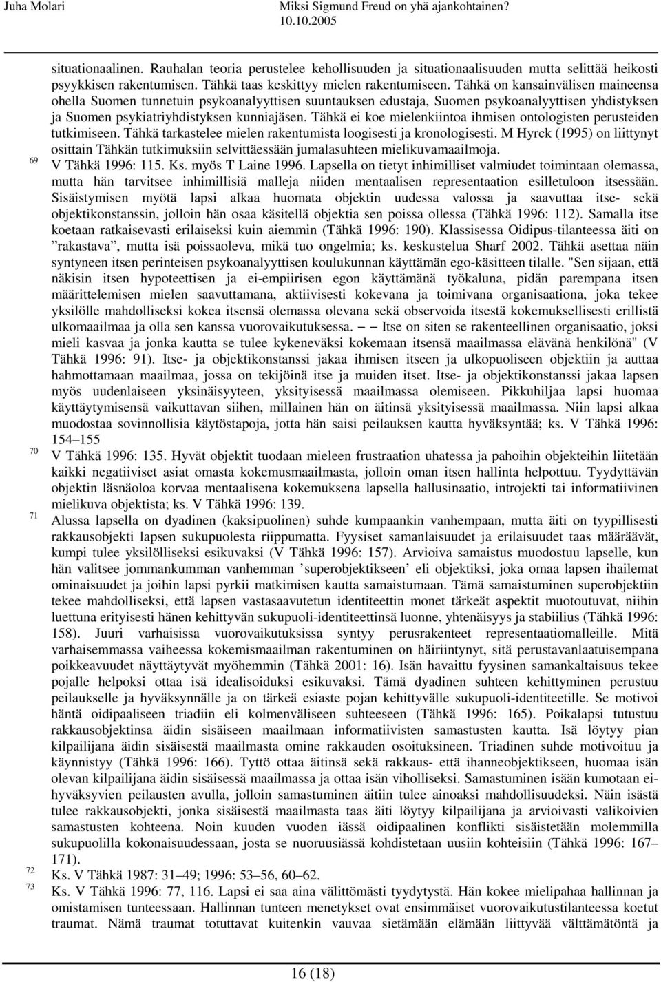 Tähkä ei koe mielenkiintoa ihmisen ontologisten perusteiden tutkimiseen. Tähkä tarkastelee mielen rakentumista loogisesti ja kronologisesti.