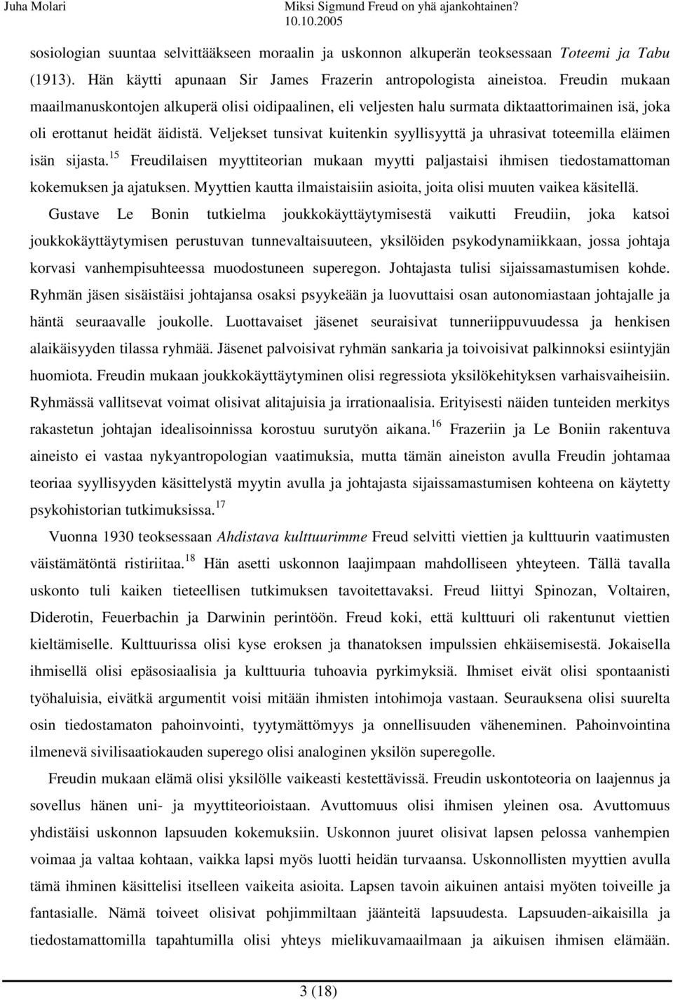 Veljekset tunsivat kuitenkin syyllisyyttä ja uhrasivat toteemilla eläimen isän sijasta. 15 Freudilaisen myyttiteorian mukaan myytti paljastaisi ihmisen tiedostamattoman kokemuksen ja ajatuksen.