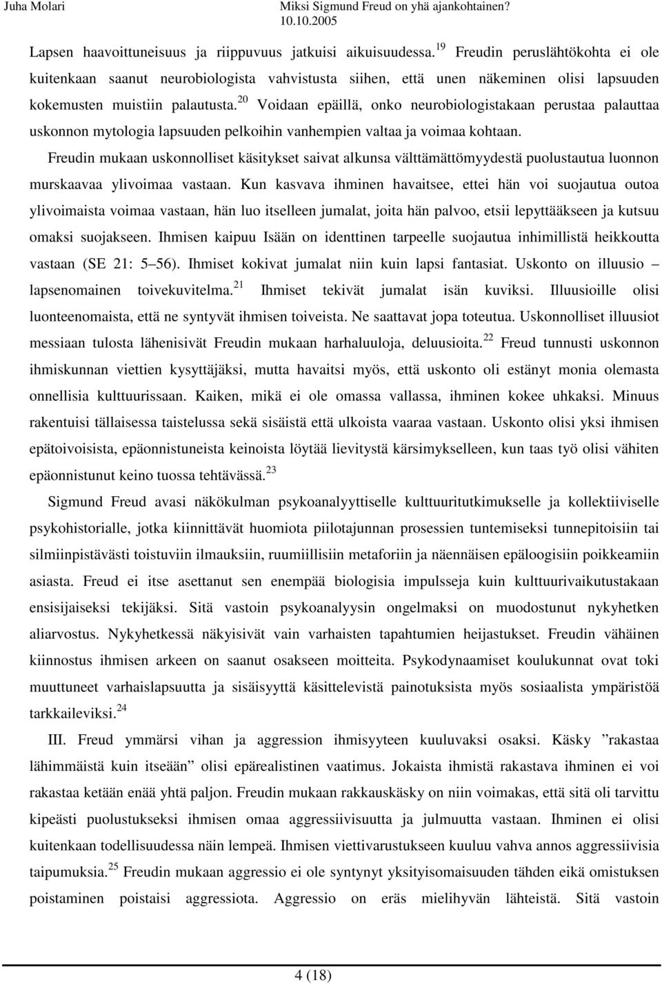 20 Voidaan epäillä, onko neurobiologistakaan perustaa palauttaa uskonnon mytologia lapsuuden pelkoihin vanhempien valtaa ja voimaa kohtaan.