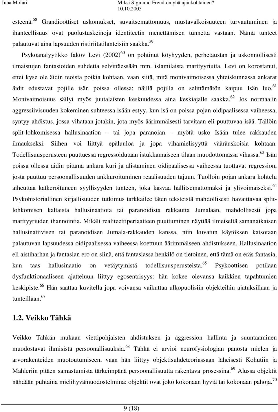 59 Psykoanalyytikko Iakov Levi (2002) 60 on pohtinut köyhyyden, perhetaustan ja uskonnollisesti ilmaistujen fantasioiden suhdetta selvittäessään mm. islamilaista marttyyriutta.