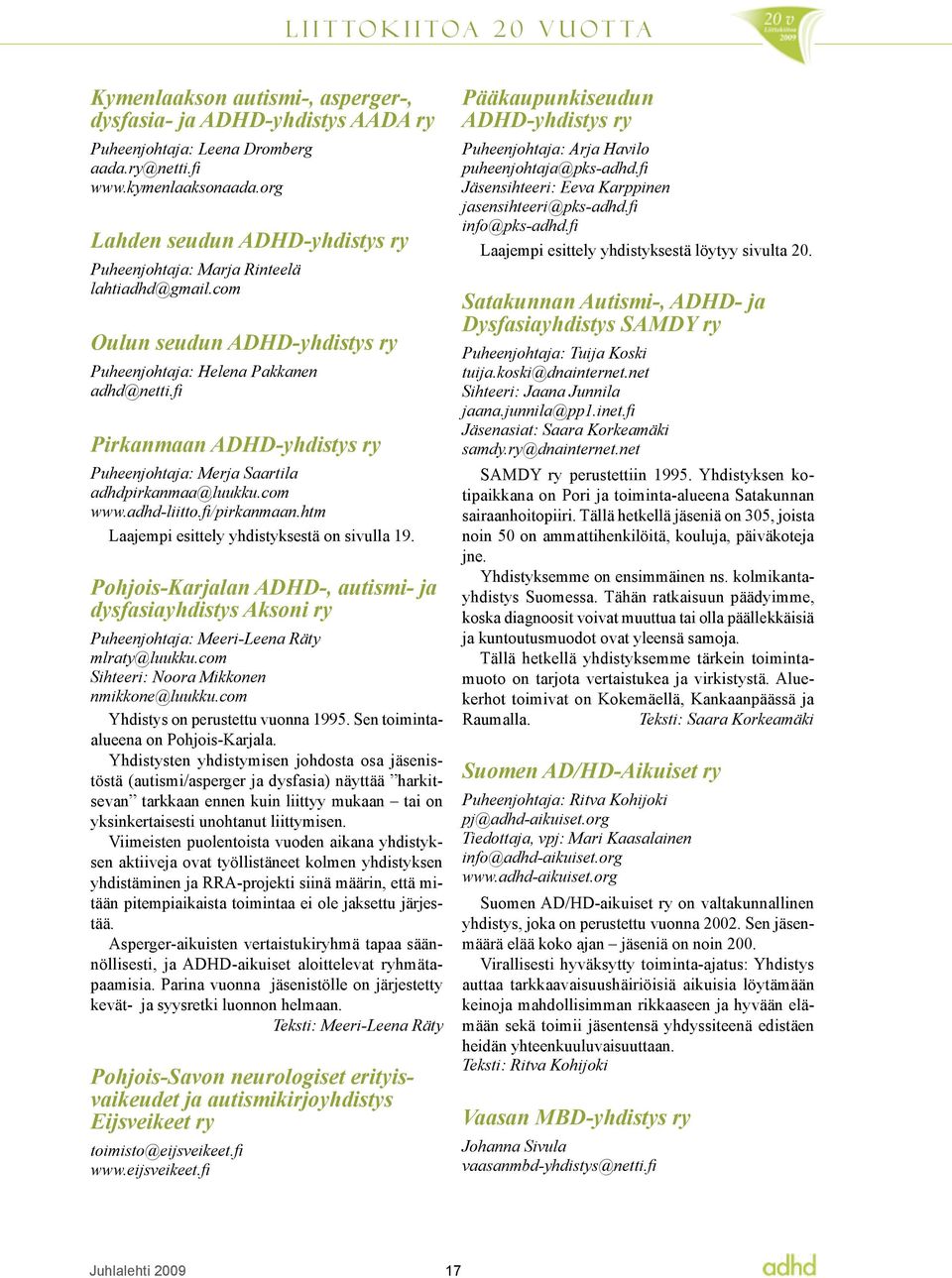 fi Pirkanmaan ADHD-yhdistys ry Puheenjohtaja: Merja Saartila adhdpirkanmaa@luukku.com www.adhd-liitto.fi/pirkanmaan.htm Laajempi esittely yhdistyksestä on sivulla 19.