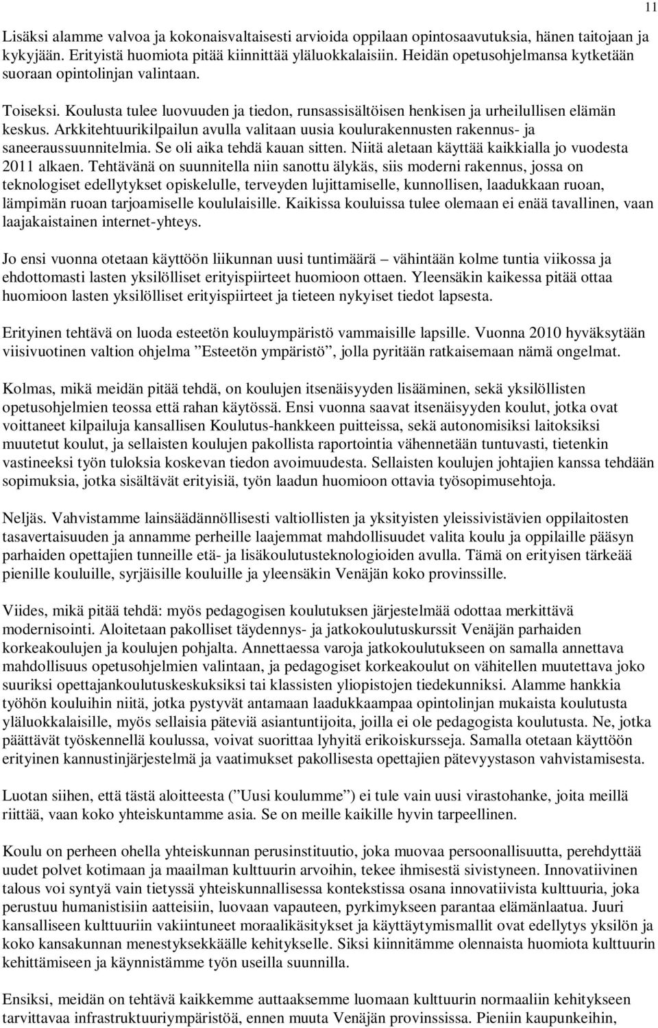 Arkkitehtuurikilpailun avulla valitaan uusia koulurakennusten rakennus- ja saneeraussuunnitelmia. Se oli aika tehdä kauan sitten. Niitä aletaan käyttää kaikkialla jo vuodesta 2011 alkaen.