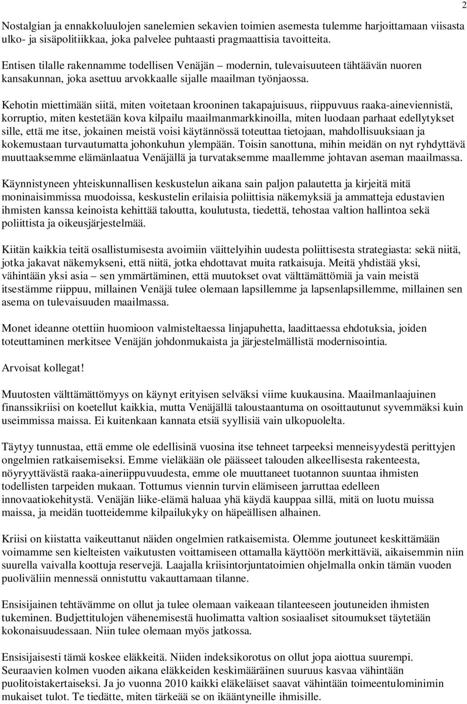 Kehotin miettimään siitä, miten voitetaan krooninen takapajuisuus, riippuvuus raaka-aineviennistä, korruptio, miten kestetään kova kilpailu maailmanmarkkinoilla, miten luodaan parhaat edellytykset