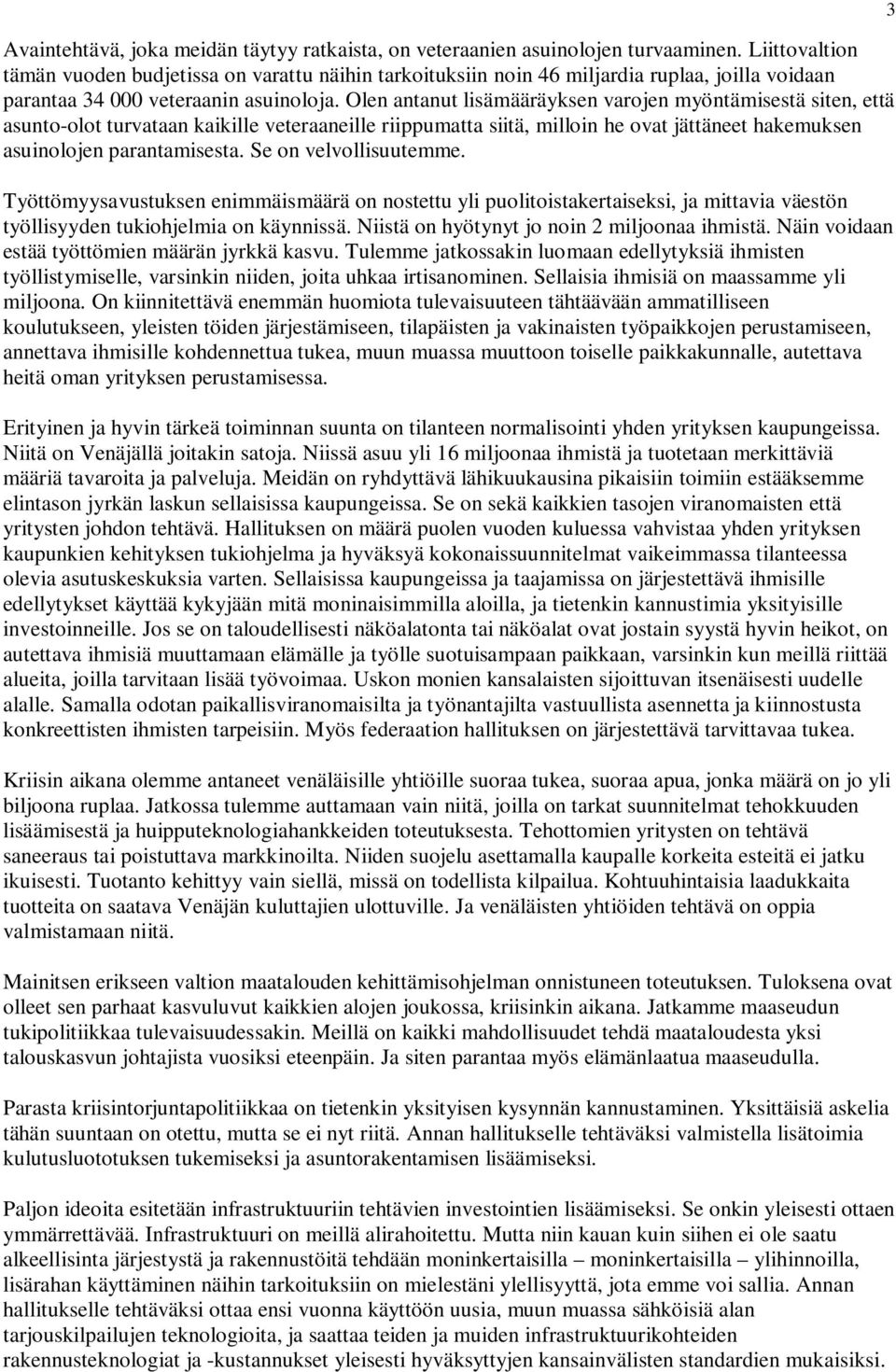 Olen antanut lisämääräyksen varojen myöntämisestä siten, että asunto-olot turvataan kaikille veteraaneille riippumatta siitä, milloin he ovat jättäneet hakemuksen asuinolojen parantamisesta.