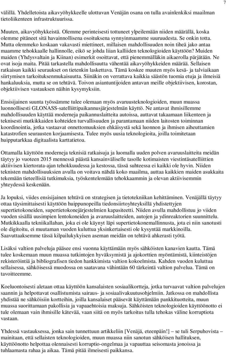 Mutta olemmeko koskaan vakavasti miettineet, millaisen mahdollisuuden noin tiheä jako antaa maamme tehokkaalle hallinnolle, eikö se johda liian kalliiden teknologioiden käyttöön?