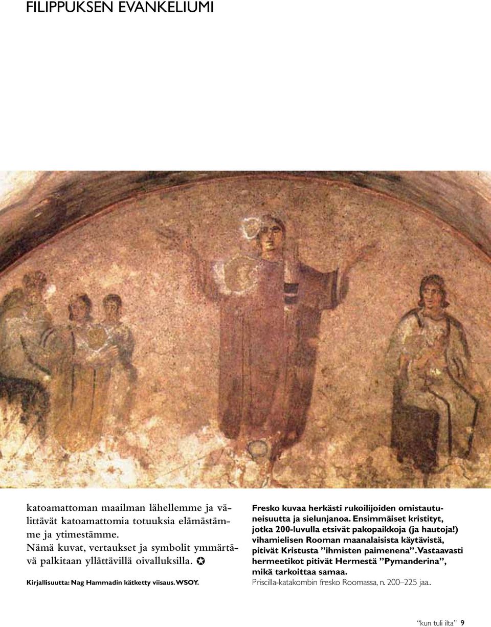 Fresko kuvaa herkästi rukoilijoiden omistautuneisuutta ja sielunjanoa. Ensimmäiset kristityt, jotka 200-luvulla etsivät pakopaikkoja (ja hautoja!