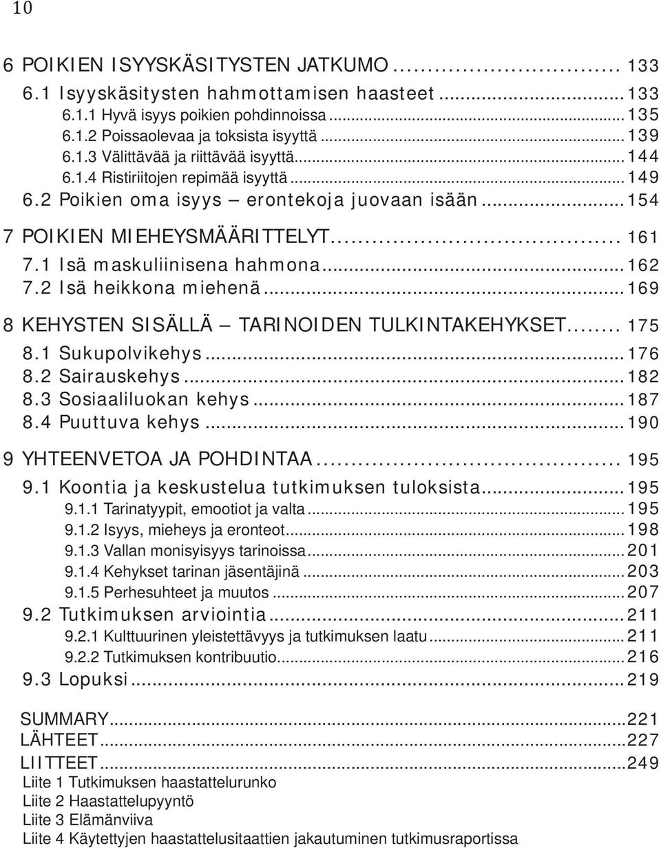 2 Isä heikkona miehenä... 169 8 KEHYSTEN SISÄLLÄ TARINOIDEN TULKINTAKEHYKSET... 175 8.1 Sukupolvikehys... 176 8.2 Sairauskehys... 182 8.3 Sosiaaliluokan kehys... 187 8.4 Puuttuva kehys.