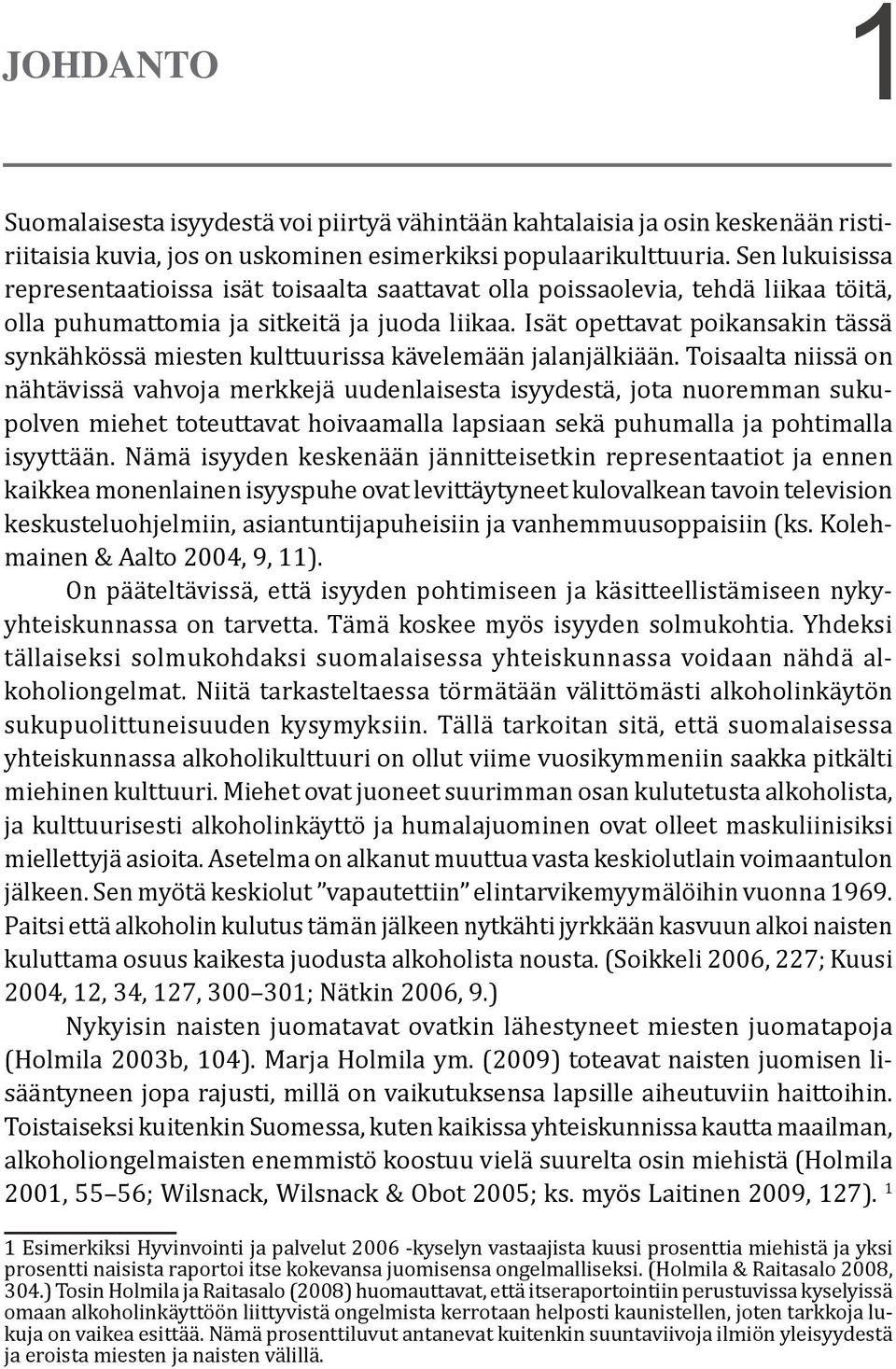 Isät opettavat poikansakin tässä synkähkössä miesten kulttuurissa kävelemään jalanjälkiään.