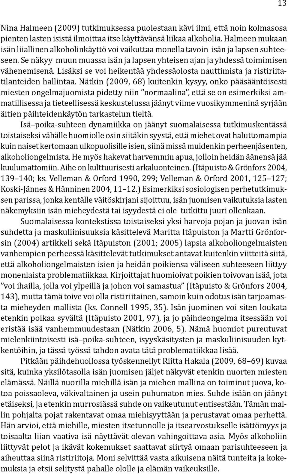 Lisäksi se voi heikentää yhdessäolosta nauttimista ja ristiriitatilanteiden hallintaa.