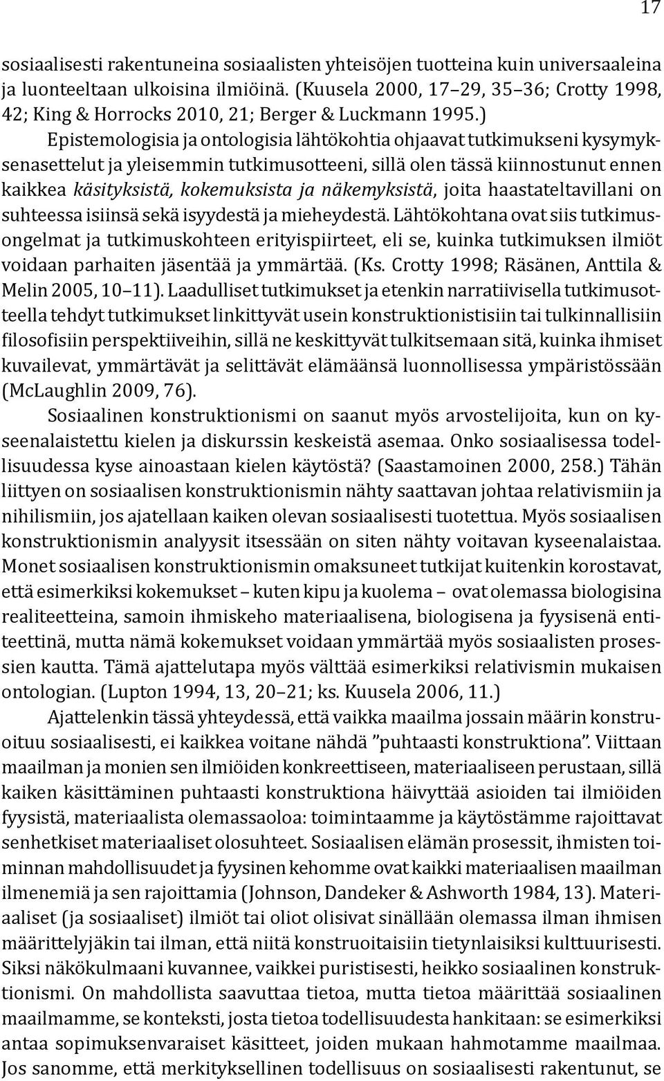 ) Epistemologisia ja ontologisia lähtökohtia ohjaavat tutkimukseni kysymyksenasettelut ja yleisemmin tutkimusotteeni, sillä olen tässä kiinnostunut ennen kaikkea käsityksistä, kokemuksista ja