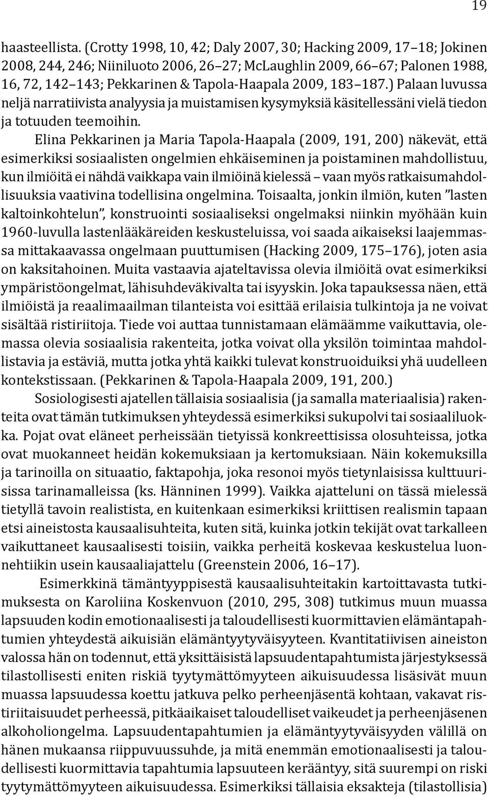 187.) Palaan luvussa neljä narratiivista analyysia ja muistamisen kysymyksiä käsitellessäni vielä tiedon ja totuuden teemoihin.