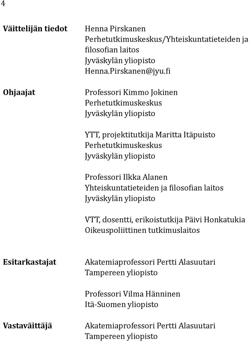 Ilkka Alanen Yhteiskuntatieteiden ja filosofian laitos Jyväskylän yliopisto VTT, dosentti, erikoistutkija Päivi Honkatukia Oikeuspoliittinen tutkimuslaitos