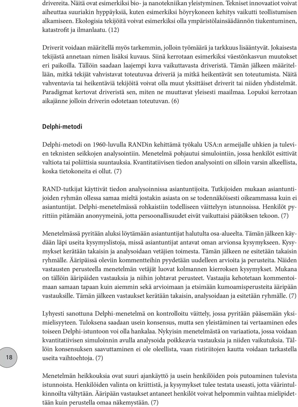 Ekologisia tekijöitä voivat esimerkiksi olla ympäristölainsäädännön tiukentuminen, katastrofit ja ilmanlaatu. (12) Driverit voidaan määritellä myös tarkemmin, jolloin työmäärä ja tarkkuus lisääntyvät.