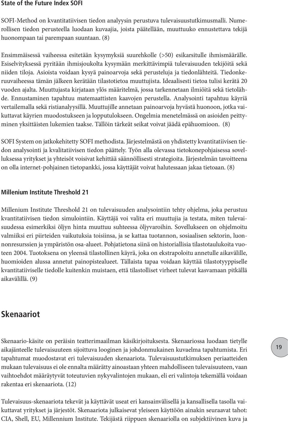 (8) Ensimmäisessä vaiheessa esitetään kysymyksiä suurehkolle (>50) esikarsitulle ihmismäärälle.