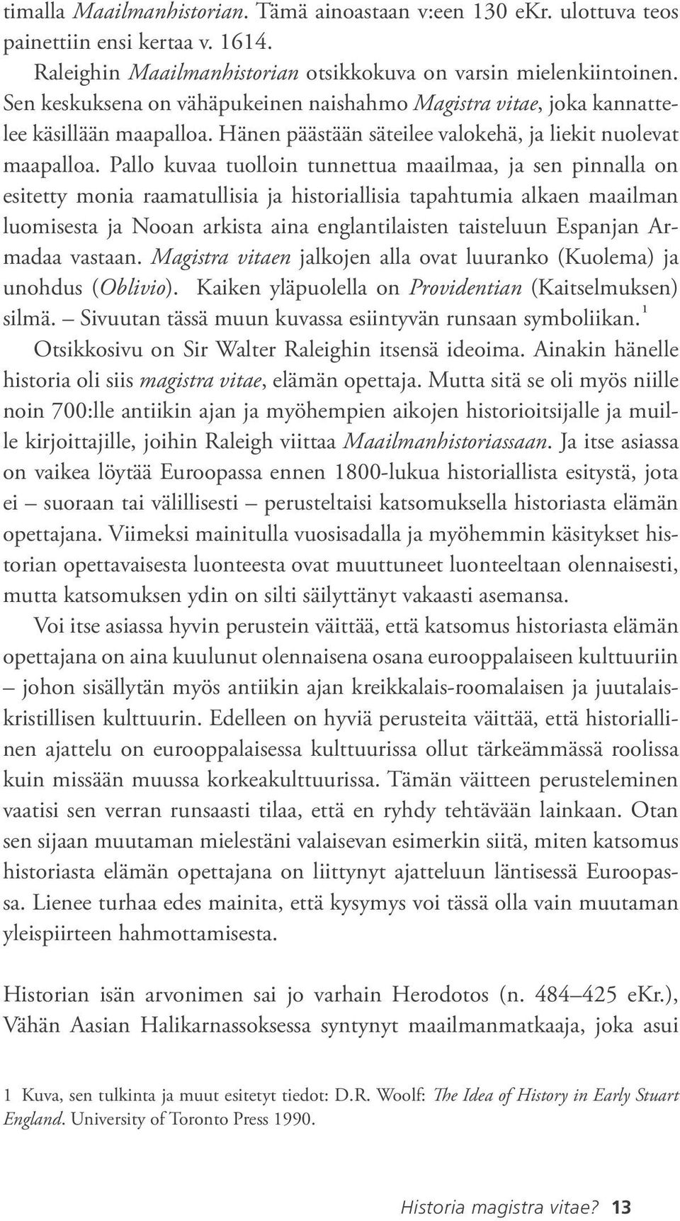 Pallo kuvaa tuolloin tunnettua maailmaa, ja sen pinnalla on esitetty monia raamatullisia ja historiallisia tapahtumia alkaen maailman luomisesta ja Nooan arkista aina englantilaisten taisteluun