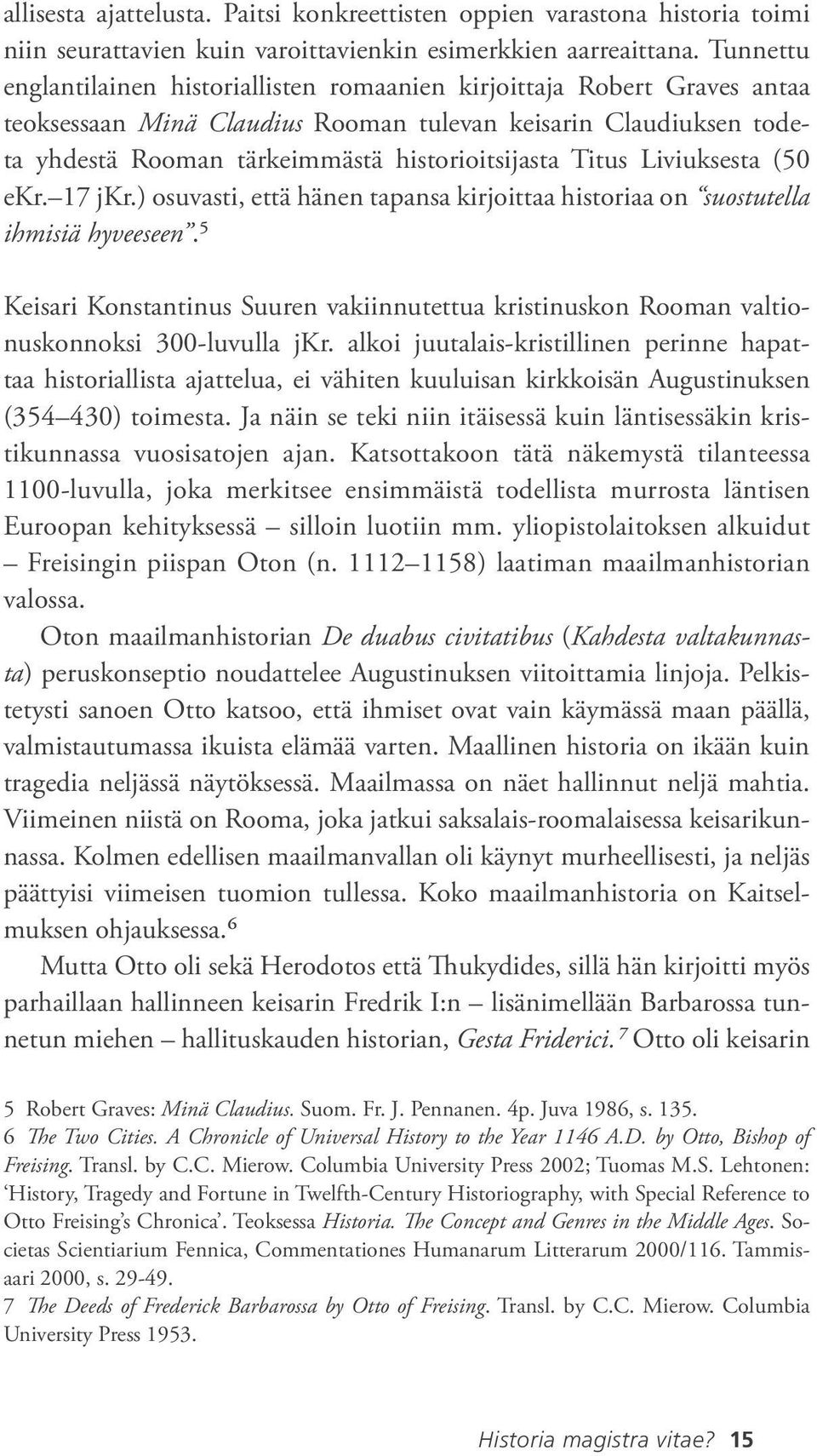 Titus Liviuksesta (50 ekr. 17 jkr.) osuvasti, että hänen tapansa kirjoittaa historiaa on suostutella ihmisiä hyveeseen.