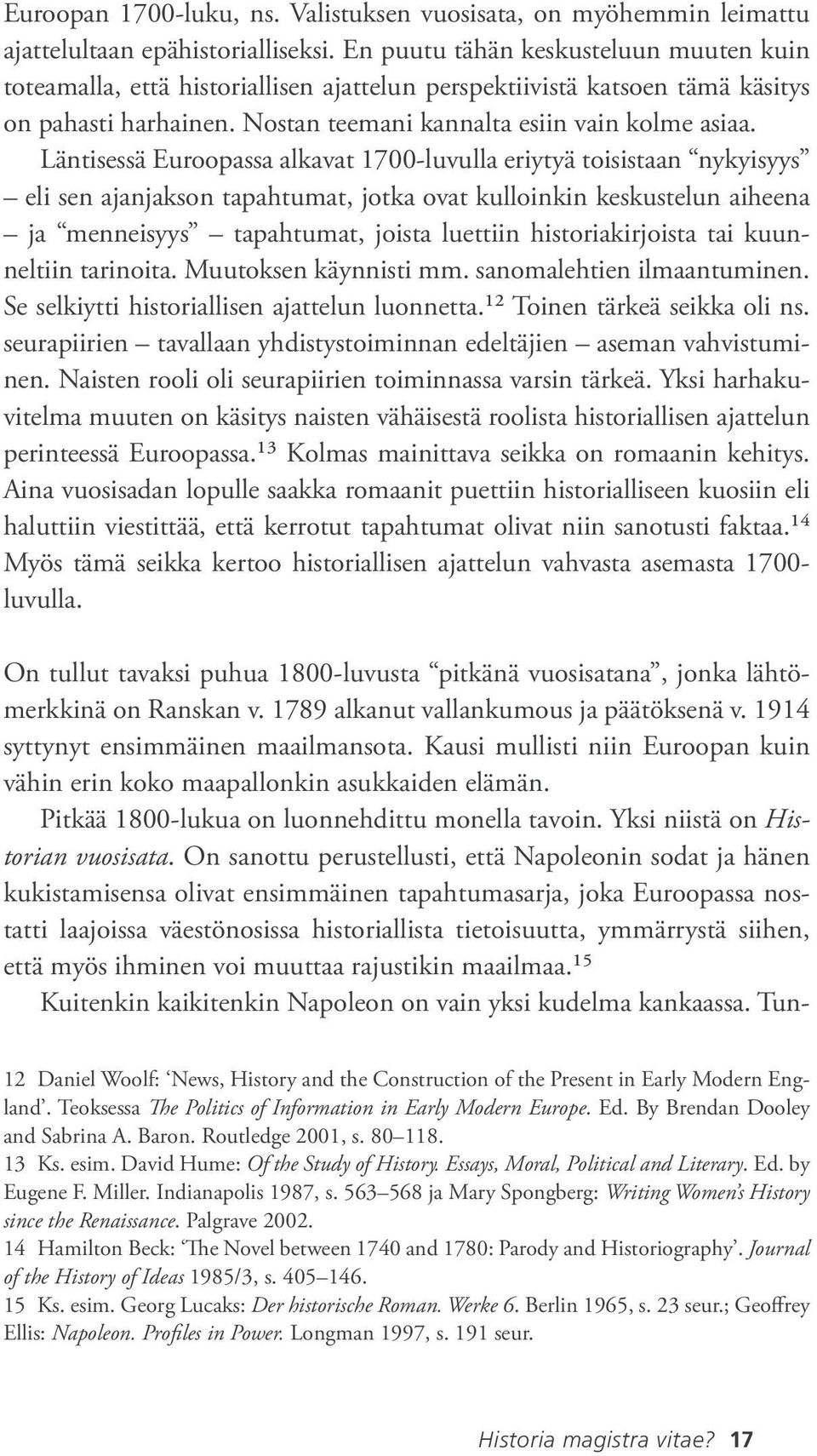 Läntisessä Euroopassa alkavat 1700-luvulla eriytyä toisistaan nykyisyys eli sen ajanjakson tapahtumat, jotka ovat kulloinkin keskustelun aiheena ja menneisyys tapahtumat, joista luettiin