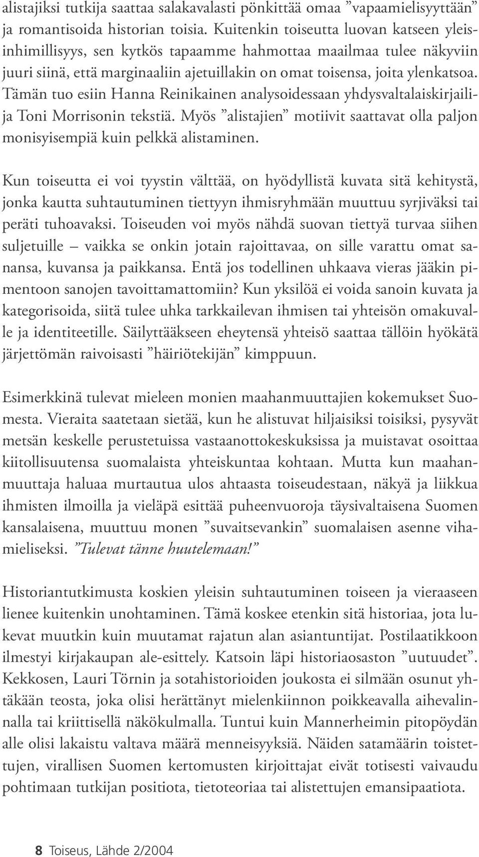 Tämän tuo esiin Hanna Reinikainen analysoidessaan yhdysvaltalaiskirjailija Toni Morrisonin tekstiä. Myös alistajien motiivit saattavat olla paljon monisyisempiä kuin pelkkä alistaminen.