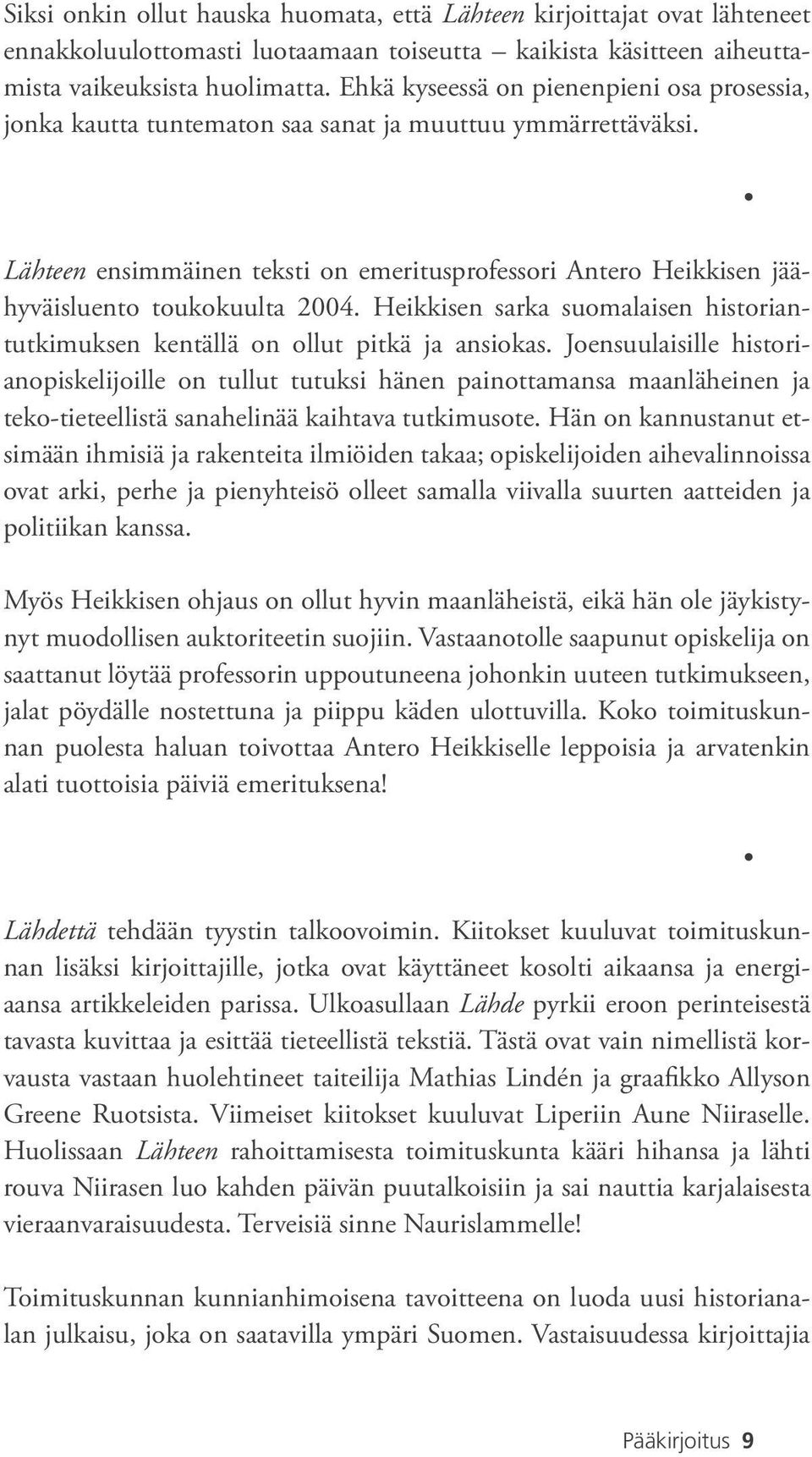 Lähteen ensimmäinen teksti on emeritusprofessori Antero Heikkisen jäähyväisluento toukokuulta 2004. Heikkisen sarka suomalaisen historiantutkimuksen kentällä on ollut pitkä ja ansiokas.