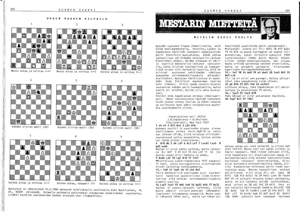 Steinitz, Lasker ja CapabLanca käyttivät runsaasti espanjalaisen pelin Steinitzin puolustusta. Sehän johtaa suhteellisen värittämään keskipeliin valkean hienoiseksi eduksi.