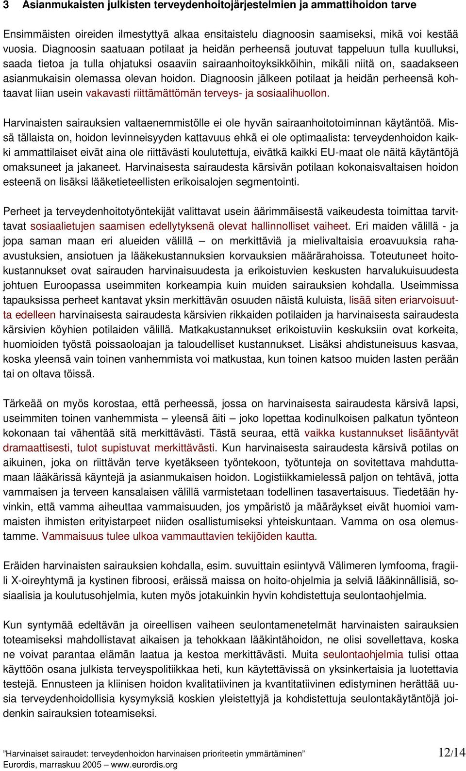 olemassa olevan hoidon. Diagnoosin jälkeen potilaat ja heidän perheensä kohtaavat liian usein vakavasti riittämättömän terveys- ja sosiaalihuollon.