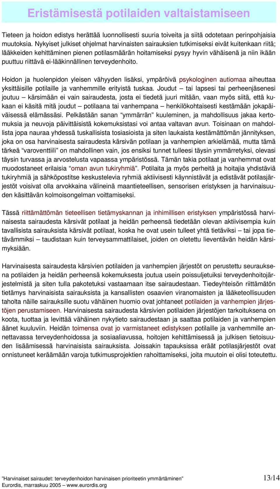 ei-lääkinnällinen terveydenhoito. Hoidon ja huolenpidon yleisen vähyyden lisäksi, ympäröivä psykologinen autiomaa aiheuttaa yksittäisille potilaille ja vanhemmille erityistä tuskaa.