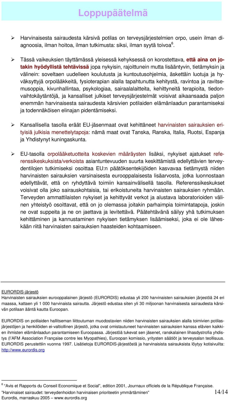 uudelleen koulutusta ja kuntoutusohjelmia, äskettäin luotuja ja hyväksyttyjä orpolääkkeitä, fysioterapian alalla tapahtunutta kehitystä, ravintoa ja ravitsemusoppia, kivunhallintaa, psykologiaa,