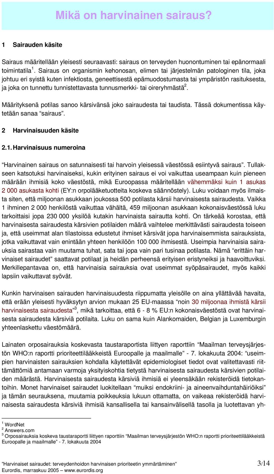 tunnistettavasta tunnusmerkki- tai oireryhmästä 2. Määrityksenä potilas sanoo kärsivänsä joko sairaudesta tai taudista. Tässä dokumentissa käytetään sanaa sairaus. 2 Harvinaisuuden käsite 2.1.