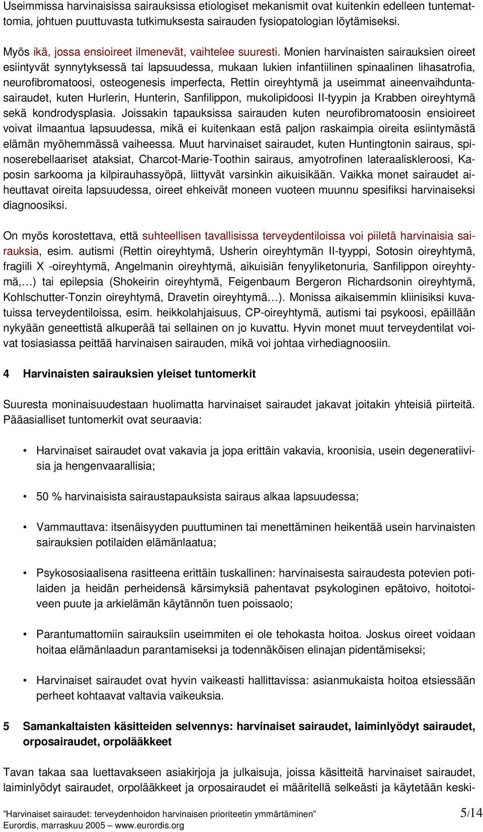 Monien harvinaisten sairauksien oireet esiintyvät synnytyksessä tai lapsuudessa, mukaan lukien infantiilinen spinaalinen lihasatrofia, neurofibromatoosi, osteogenesis imperfecta, Rettin oireyhtymä ja