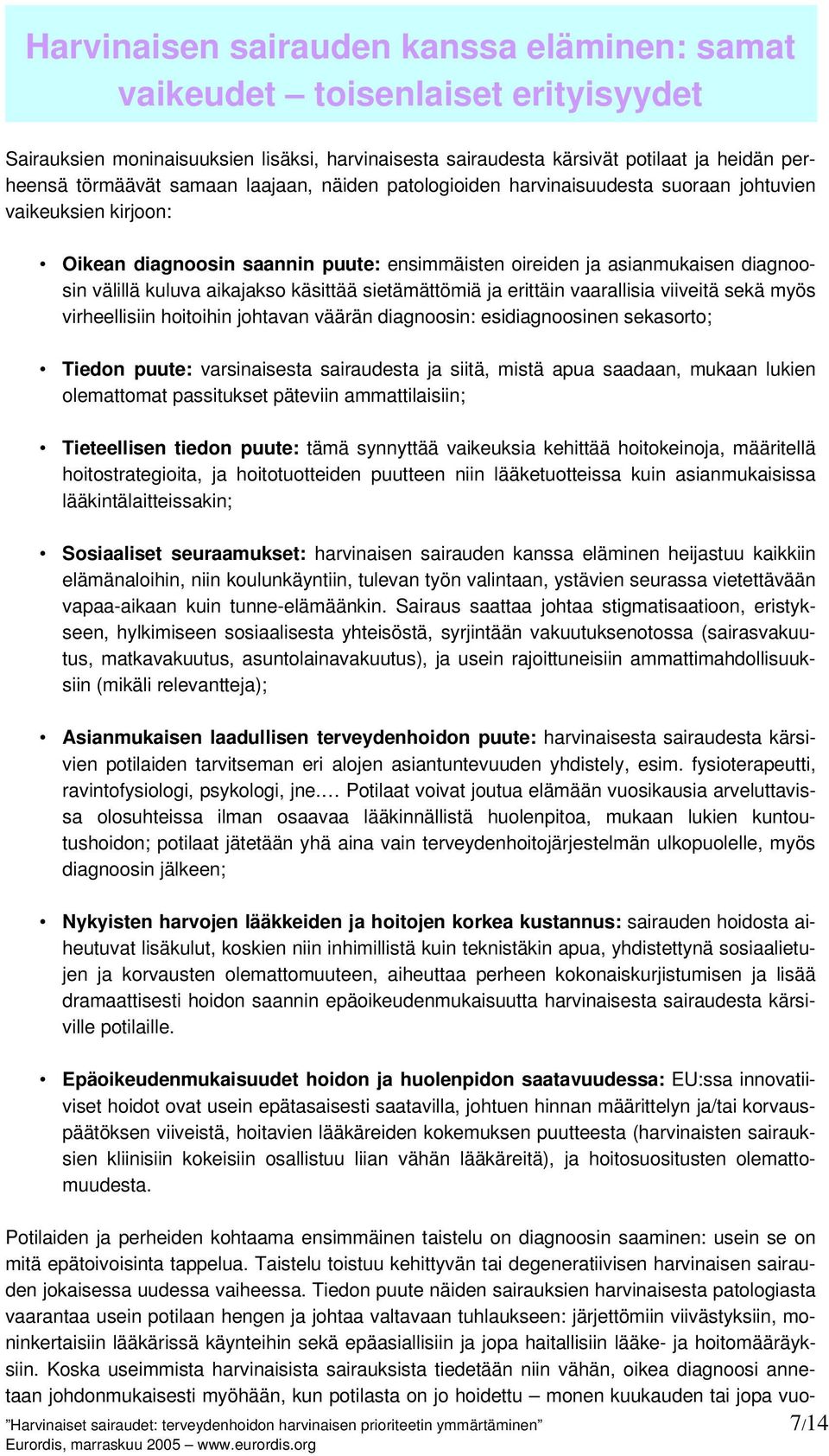 käsittää sietämättömiä ja erittäin vaarallisia viiveitä sekä myös virheellisiin hoitoihin johtavan väärän diagnoosin: esidiagnoosinen sekasorto; Tiedon puute: varsinaisesta sairaudesta ja siitä,